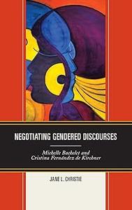 Negotiating Gendered Discourses Michelle Bachelet and Cristina Fernández de Kirchner