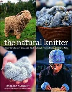 The Natural Knitter How to Choose, Use, and Knit Natural Fibers from Alpaca to Yak
