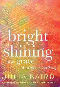 Bright Shining How grace changes everything