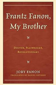 Frantz Fanon, My Brother Doctor, Playwright, Revolutionary
