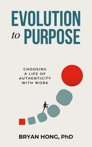Evolution to Purpose Choosing a Life of Authenticity with Work
