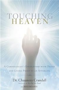 Touching Heaven A Cardiologist’s Encounters with Death and Living Proof of an Afterlife