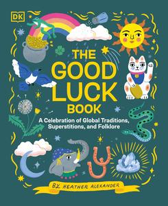 The Good Luck Book A Celebration of Global Traditions, Superstitions, and Folklore
