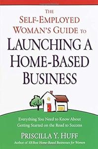 The Self-Employed Woman’s Guide to Launching a Home-Based Business