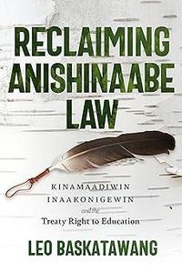 Reclaiming Anishinaabe Law Kinamaadiwin Inaakonigewin and the Treaty Right to Education