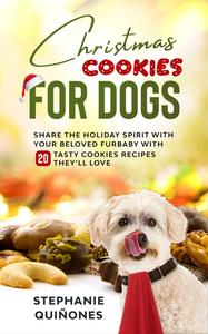 Christmas Cookies for Dogs Share the Holiday Spirit with Your Beloved Furbaby with 20 Tasty Cookies Recipes They’ll Love