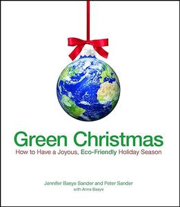 Green Christmas How to Have a Joyous, Eco–Friendly Holiday Season