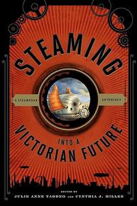 Steaming into a Victorian Future A Steampunk Anthology