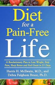 Diet for a Pain-Free Life A Revolutionary Plan to Lose Weight, Stop Pain, Sleep Better and Feel Great in 21 Days