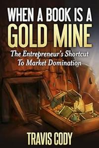 When A Book Is A Gold Mine The Entrepreneur’s Shortcut To Market Domination