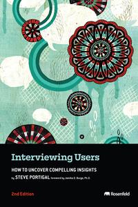 Interviewing Users How to Uncover Compelling Insights, 2nd Edition