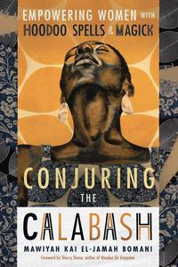 Conjuring the Calabash Empowering Women with Hoodoo Spells & Magick