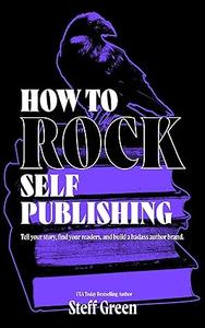 How to Rock Self-Publishing A Rage Against the Manuscript Guide