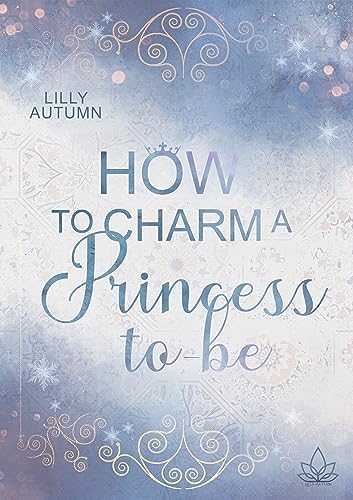 Cover: Lilly Autumn - How to charm a Princess to be: Kann Liebe jedes Hindernis überwinden_ (Rebel Prince 2)