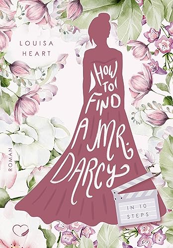 Cover: Louisa Heart - How to find a Mr. Darcy in Ten Steps: Haters-to-Lovers Liebesroman