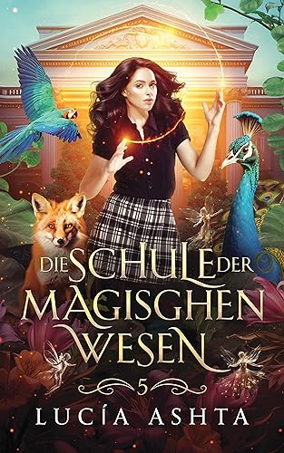 Cover: Lucia Ashta - Die Schule der magischen Wesen - Jahr 5