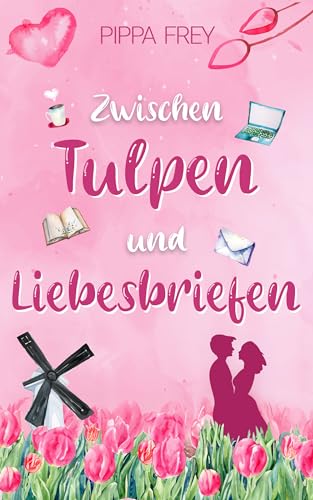Cover: Pippa Frey - Zwischen Tulpen und Liebesbriefen: Liebesroman mit Happy End (Deutsch)