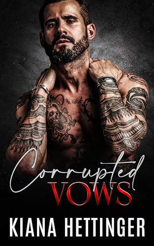 Kiana Hettinger - Corrupted Vows: Eine d&uuml;stere Mafia-Romanze mit zweiten Chancen