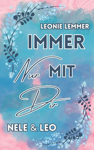 Leonie Lemmer - Immer Nur Mit Dir Nele & Leo: Liebesroman Brausepulver-Momente Reihe