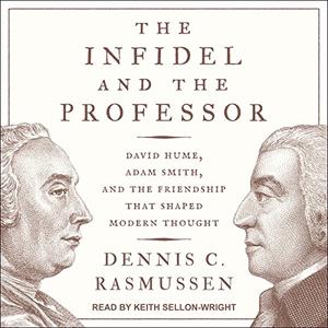 The Infidel and the Professor David Hume, Adam Smith, and the Friendship That Shaped Modern Thought