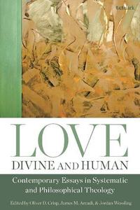 Love, Divine and Human Contemporary Essays in Systematic and Philosophical Theology