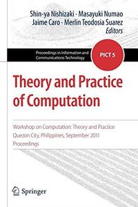Theory and Practice of Computation Workshop on Computation Theory and Practice Quezon City, Philippines, September 2011 Proce