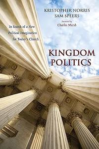 Kingdom Politics In Search of a New Political Imagination for Today's Church