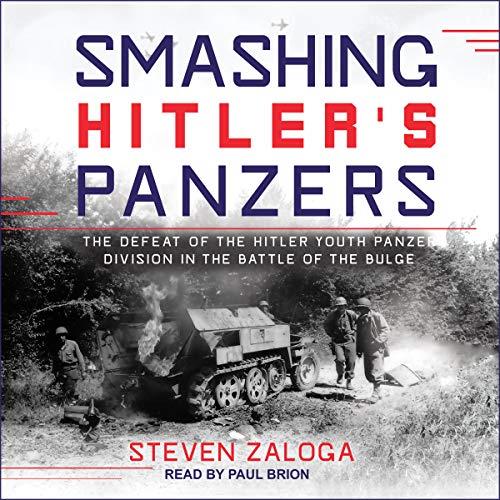 Smashing Hitler’s Panzers The Defeat of the Hitler Youth Panzer Division in the Battle of the Bulge [Audiobook]