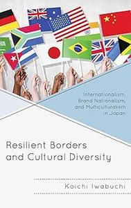 Resilient Borders and Cultural Diversity Internationalism, Brand Nationalism, and Multiculturalism in Japan