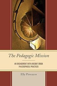 The Pedagogic Mission An Engagement with Ancient Greek Philosophical Practices