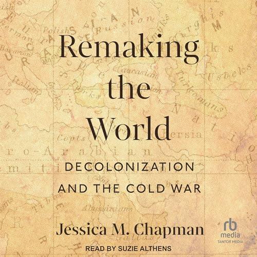 Remaking the World Decolonization and the Cold War [Audiobook]