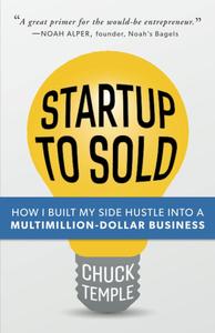 Startup to Sold How I Built My Side Hustle into a Multimillion–Dollar Business