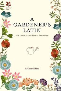 A Gardener’s Latin The Language of Plants Explained