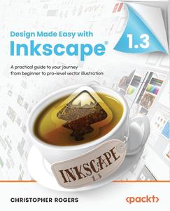 Design Made Easy with Inkscape A practical guide to your journey from beginner to pro-level vector illustration