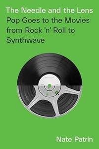 The Needle and the Lens Pop Goes to the Movies from Rock 'n' Roll to Synthwave