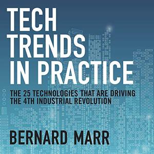 Tech Trends in Practice The 25 Technologies That Are Driving the 4th Industrial Revolution