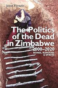 The Politics of the Dead in Zimbabwe 2000–2020 Bones, Rumours & Spirits
