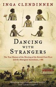 Dancing With Strangers  The True History of the Meeting of the British First Fleet and the Aboriginal Australians, 1788