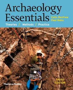Archaeology Essentials Theories, Methods and Practice