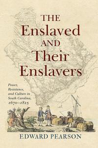 The Enslaved and Their Enslavers Power, Resistance, and Culture in South Carolina, 1670-1825