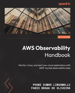 AWS Observability Handbook Monitor, trace, and alert your cloud applications with AWS’ myriad observability tools