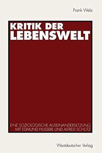 Kritik der Lebenswelt Eine soziologische Auseinandersetzung mit Edmund Husserl und Alfred Schütz