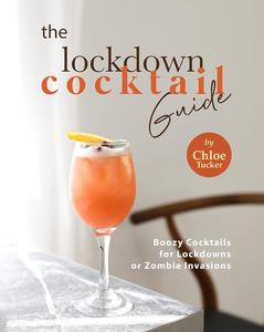The Lockdown Cocktail Guide Boozy Cocktails for Lockdowns or Zombie Invasions