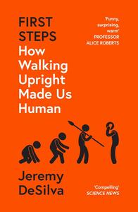 First Steps How Walking Upright Made Us Human
