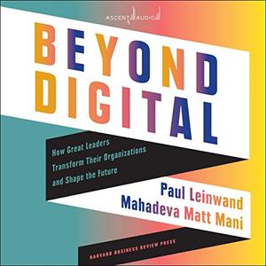 Beyond Digital How Great Leaders Transform Their Organizations and Shape the Future