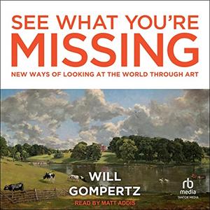 See What You’re Missing New Ways of Looking at the World Through Art [Audiobook] (2024)