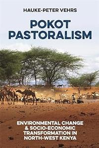 Pokot Pastoralism Environmental Change and Socio-Economic Transformation in North-West Kenya