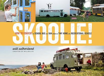 Skoolie! How to Convert a School Bus or Van into a Tiny Home or Recreational Vehicle