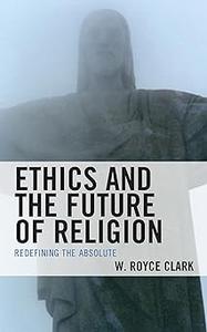 Ethics and the Future of Religion Redefining the Absolute