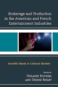 Brokerage and Production in the American and French Entertainment Industries Invisible Hands in Cultural Markets